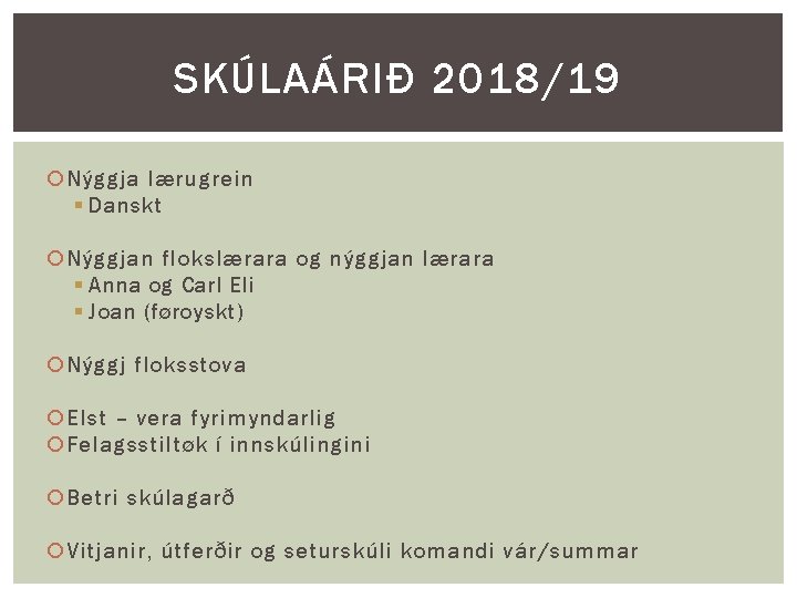 SKÚLAÁRIÐ 2018/19 Nýggja lærugrein § Danskt Nýggjan flokslærara og nýggjan lærara § Anna og