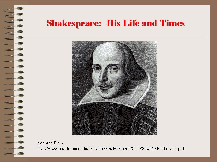 Shakespeare: His Life and Times Adapted from http: //www. public. asu. edu/~muckerrm/English_321_S 2005/Introduction. ppt