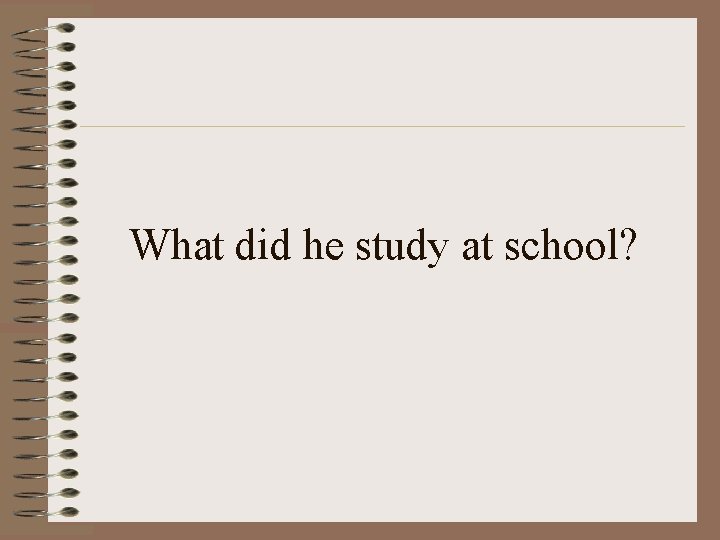 What did he study at school? 