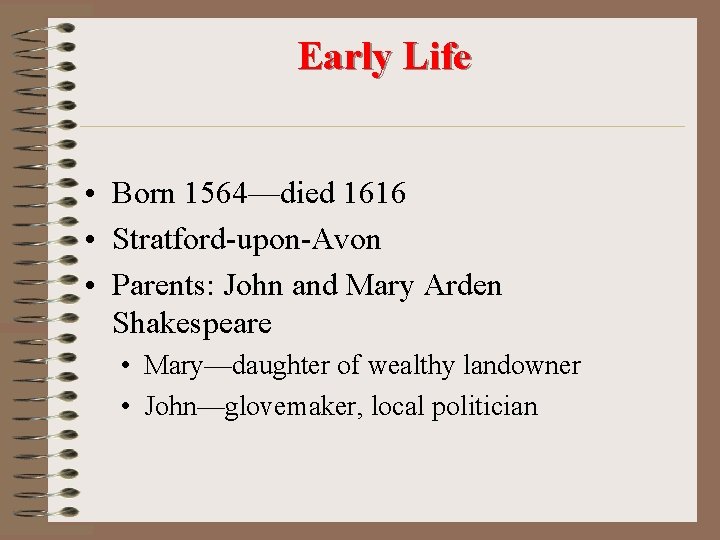 Early Life • Born 1564—died 1616 • Stratford-upon-Avon • Parents: John and Mary Arden