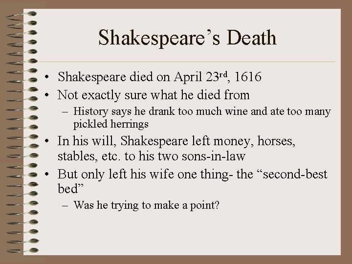 Shakespeare’s Death • Shakespeare died on April 23 rd, 1616 • Not exactly sure