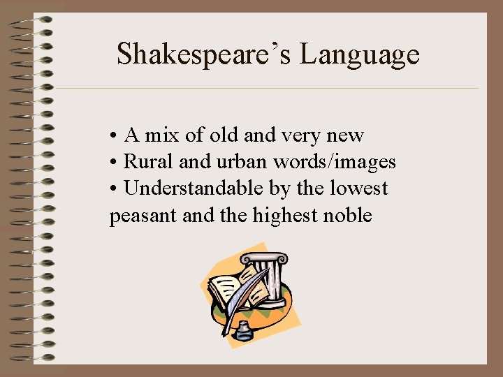 Shakespeare’s Language • A mix of old and very new • Rural and urban