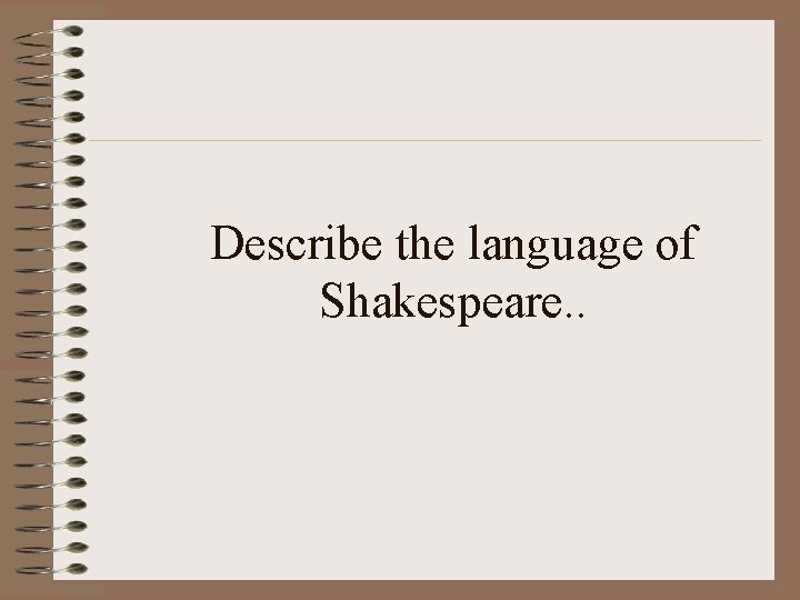 Describe the language of Shakespeare. . 