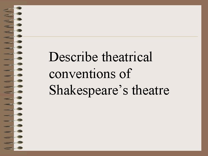 Describe theatrical conventions of Shakespeare’s theatre 