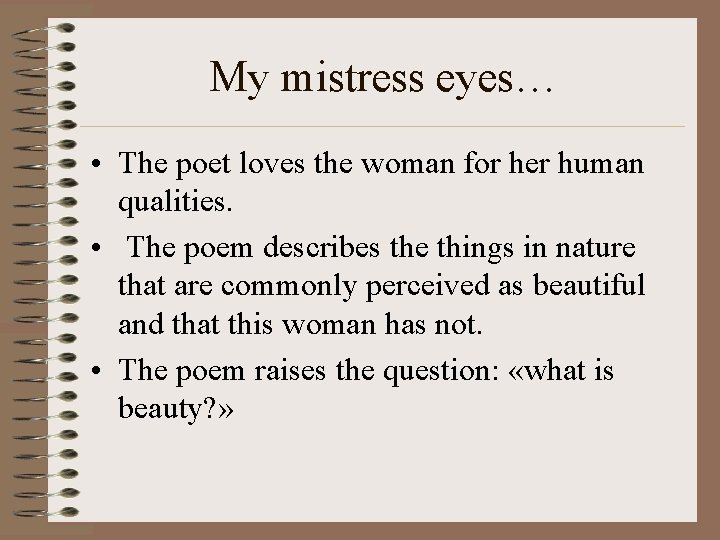 My mistress eyes… • The poet loves the woman for her human qualities. •