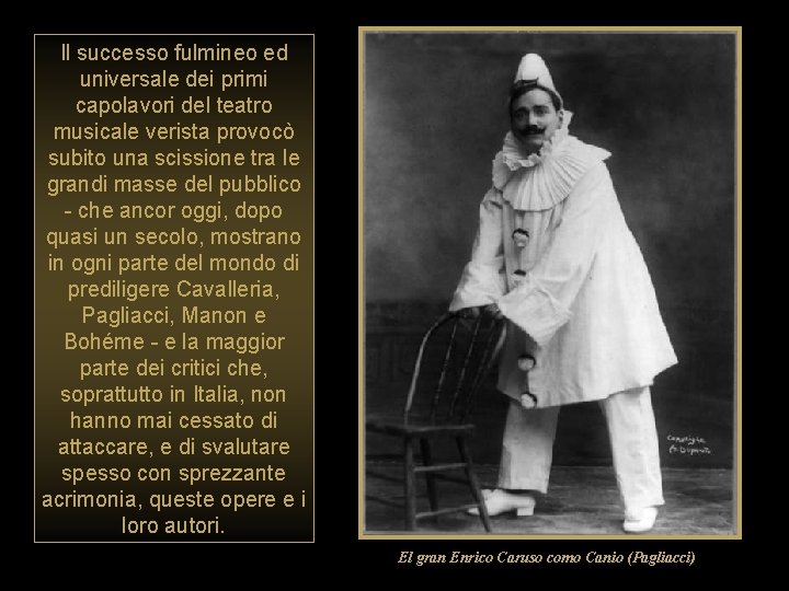 Il successo fulmineo ed universale dei primi capolavori del teatro musicale verista provocò subito