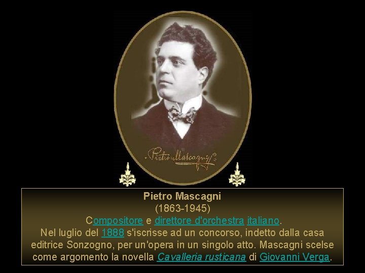 Pietro Mascagni (1863 -1945) Compositore e direttore d'orchestra italiano. Nel luglio del 1888 s'iscrisse