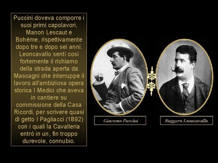 Puccini doveva comporre i suoi primi capolavori, Manon Lescaut e Bohème, rispettivamente dopo tre