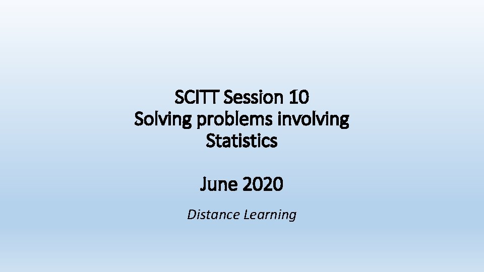 SCITT Session 10 Solving problems involving Statistics June 2020 Distance Learning 