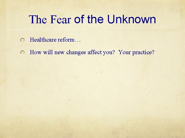 The Fear of the Unknown Healthcare reform… How will new changes affect you? Your