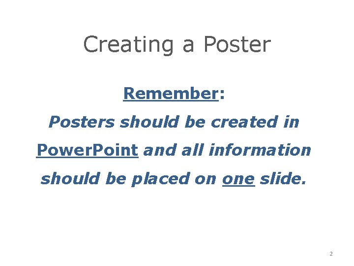 Creating a Poster Remember: Posters should be created in Power. Point and all information