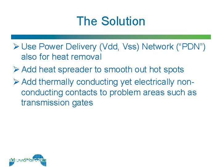 The Solution Ø Use Power Delivery (Vdd, Vss) Network (“PDN”) also for heat removal