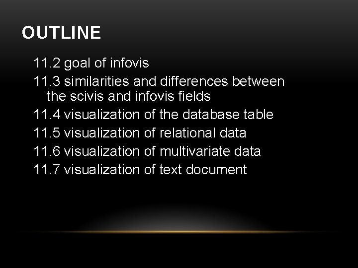 OUTLINE 11. 2 goal of infovis 11. 3 similarities and differences between the scivis