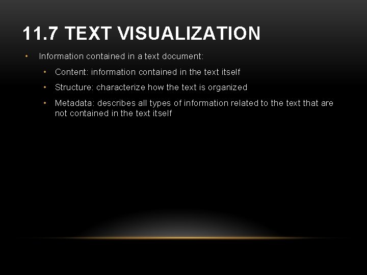 11. 7 TEXT VISUALIZATION • Information contained in a text document: • Content: information