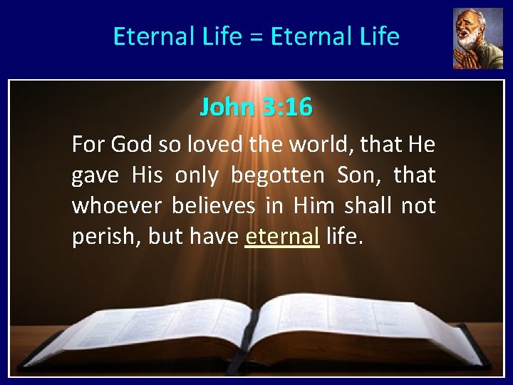 Eternal Life = Eternal Life John 3: 16 For God so loved the world,