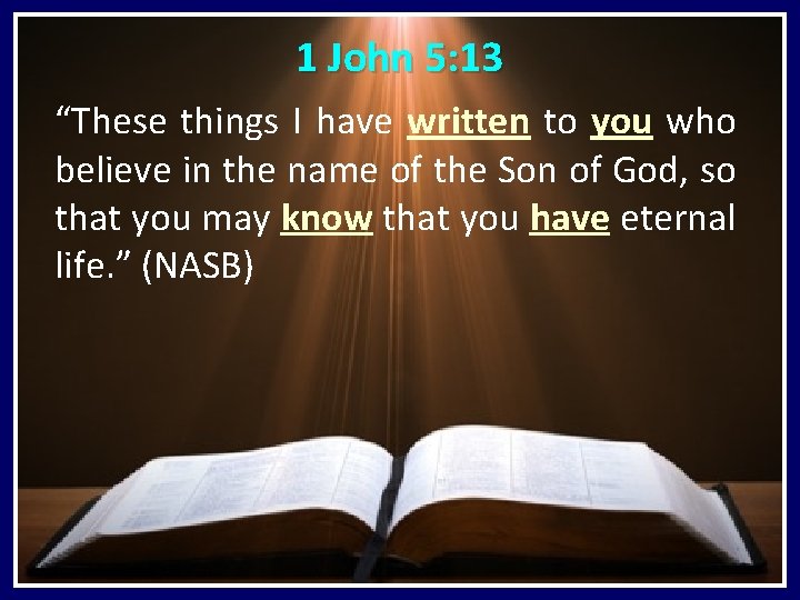 1 John 5: 13 “These things I have written to you who believe in