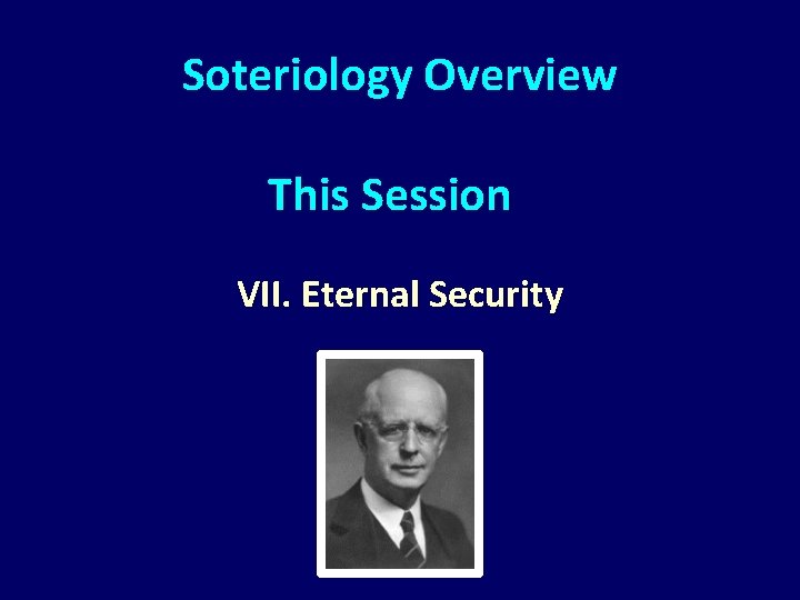 Soteriology Overview This Session VII. Eternal Security 