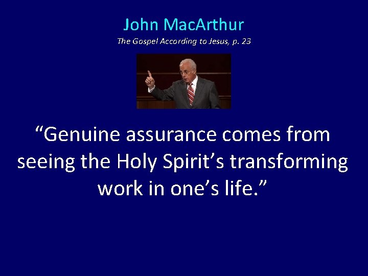 John Mac. Arthur The Gospel According to Jesus, p. 23 “Genuine assurance comes from