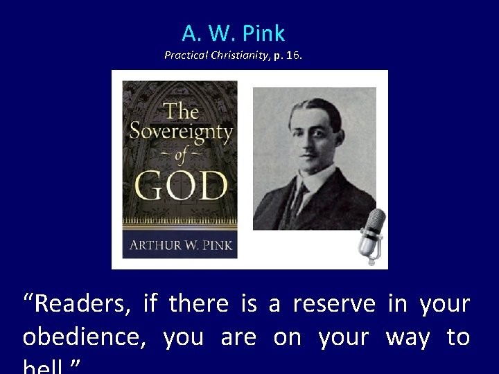 A. W. Pink Practical Christianity, p. 16. “Readers, if there is a reserve in