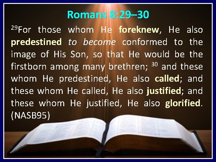 Romans 8: 29– 30 29 For those whom He foreknew, He also predestined to