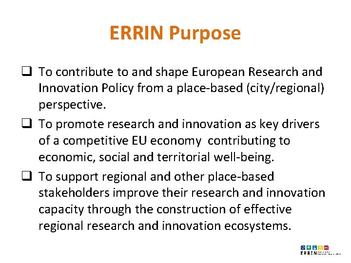 ERRIN Purpose q To contribute to and shape European Research and Innovation Policy from