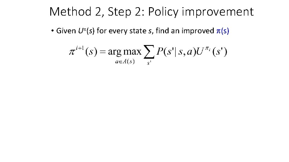 Method 2, Step 2: Policy improvement • Given U (s) for every state s,