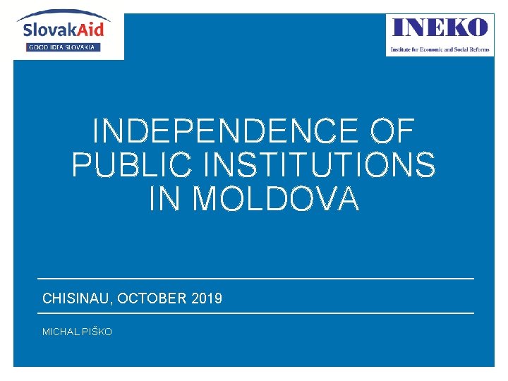 INDEPENDENCE OF PUBLIC INSTITUTIONS IN MOLDOVA CHISINAU, OCTOBER 2019 MICHAL PIŠKO 