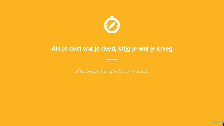 Als je doet wat je deed, krijg je wat je kreeg Alles begint met