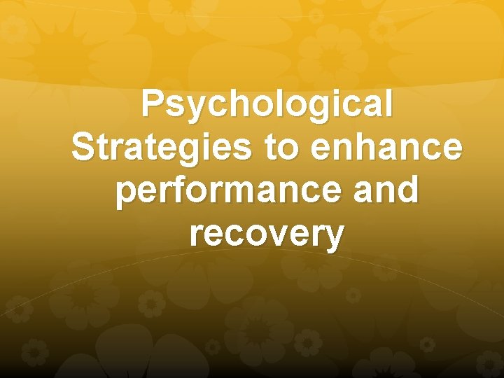 Psychological Strategies to enhance performance and recovery 