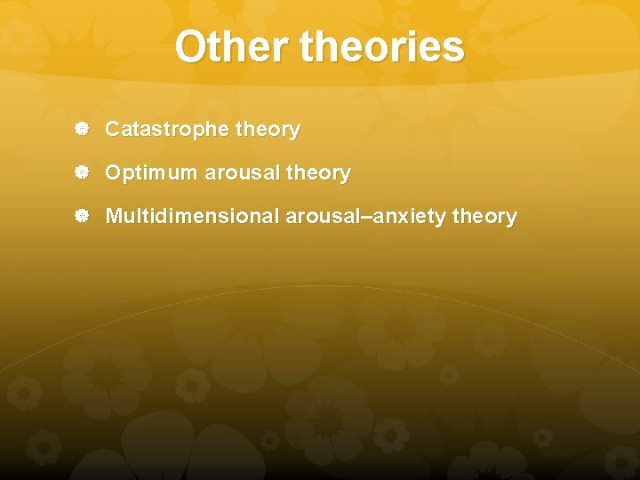 Other theories Catastrophe theory Optimum arousal theory Multidimensional arousal–anxiety theory 