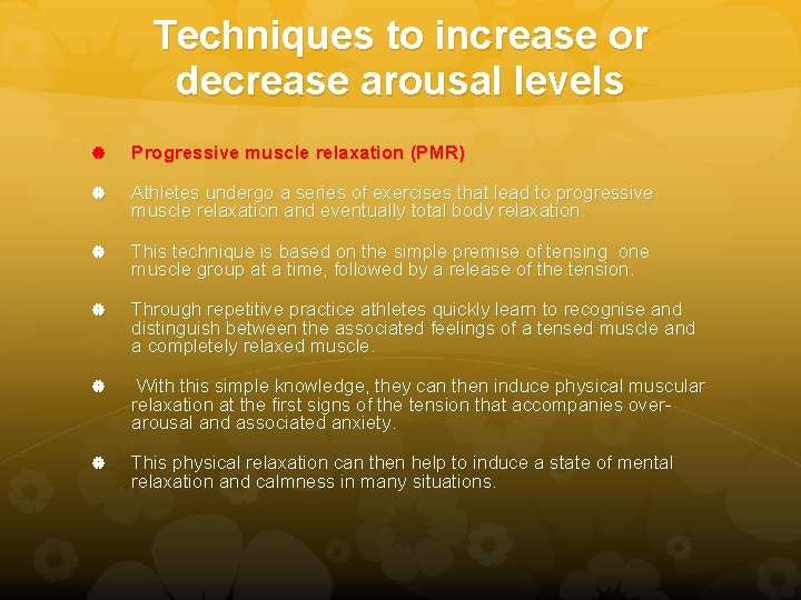 Techniques to increase or decrease arousal levels Progressive muscle relaxation (PMR) Athletes undergo a