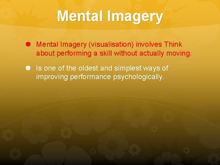 Mental Imagery (visualisation) involves Think about performing a skill without actually moving. Is one