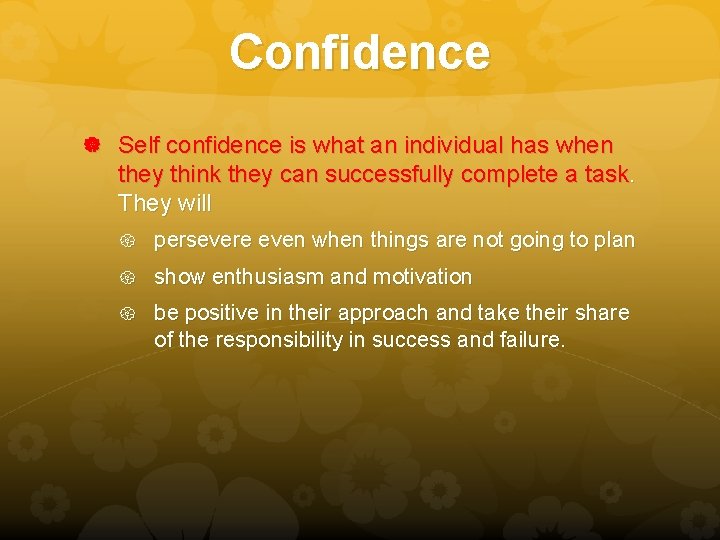 Confidence Self confidence is what an individual has when they think they can successfully