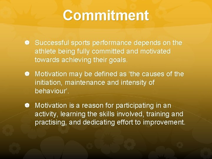 Commitment Successful sports performance depends on the athlete being fully committed and motivated towards