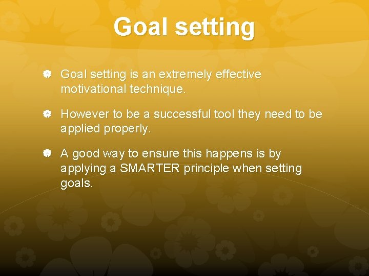 Goal setting is an extremely effective motivational technique. However to be a successful tool