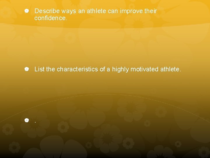  Describe ways an athlete can improve their confidence. List the characteristics of a