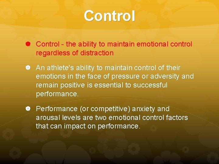 Control - the ability to maintain emotional control regardless of distraction An athlete's ability