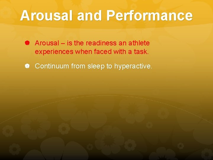 Arousal and Performance Arousal – is the readiness an athlete experiences when faced with
