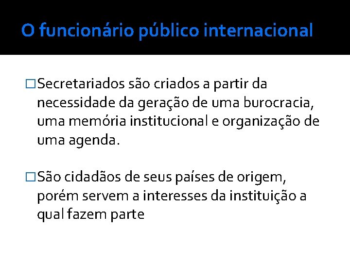 O funcionário público internacional �Secretariados são criados a partir da necessidade da geração de