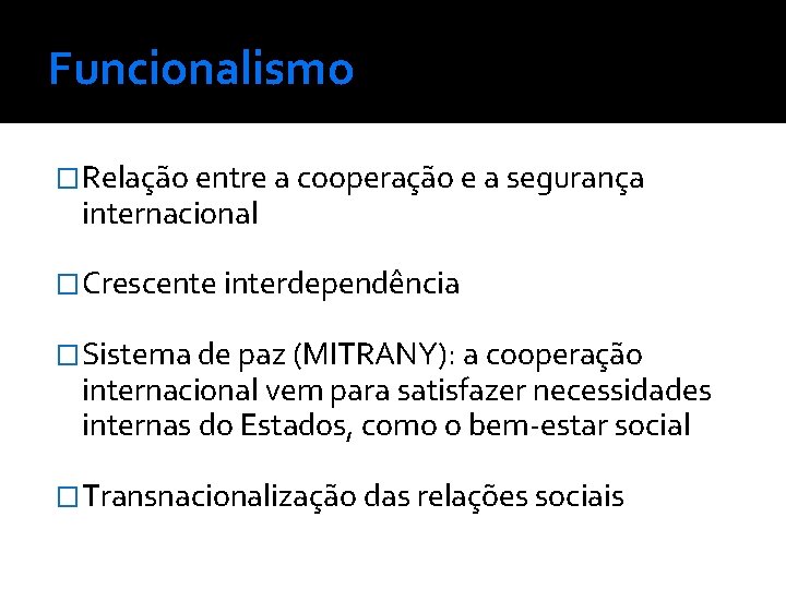 Funcionalismo �Relação entre a cooperação e a segurança internacional �Crescente interdependência �Sistema de paz