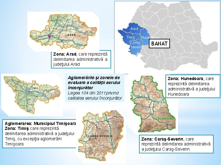 Arad Timiș Hunedoara CarașBANAT Severin Zona: Arad, care reprezintă delimitarea administrativă a judeţului Arad