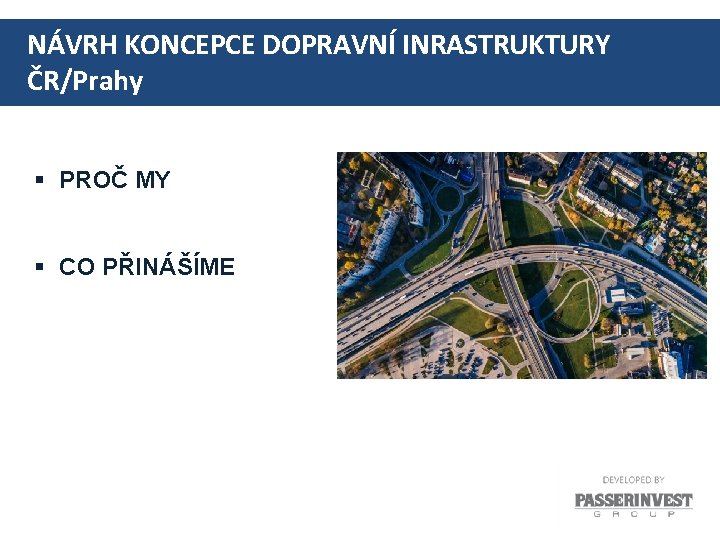 NÁVRH KONCEPCE DOPRAVNÍ INRASTRUKTURY ČR/Prahy § PROČ MY § CO PŘINÁŠÍME 