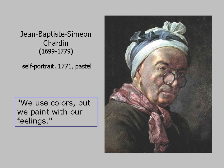 Jean-Baptiste-Simeon Chardin (1699 -1779) self-portrait, 1771, pastel "We use colors, but we paint with