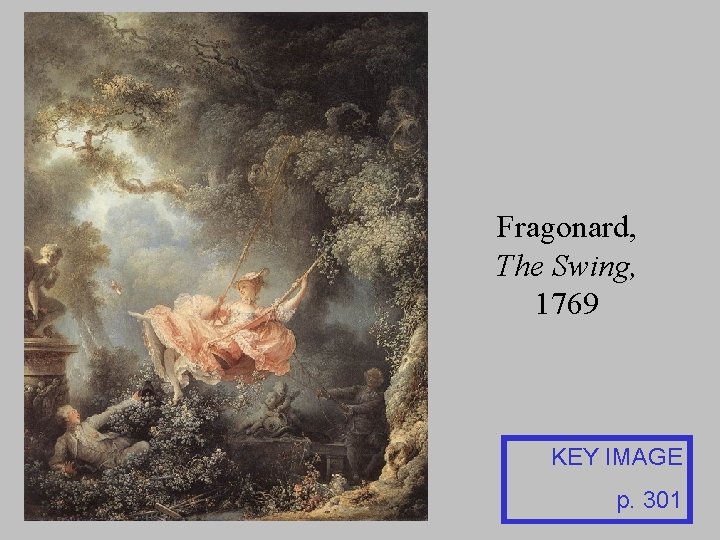 Fragonard, The Swing, 1769 KEY IMAGE p. 301 