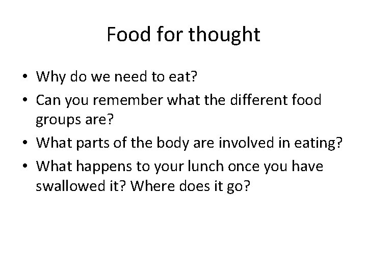 Food for thought • Why do we need to eat? • Can you remember