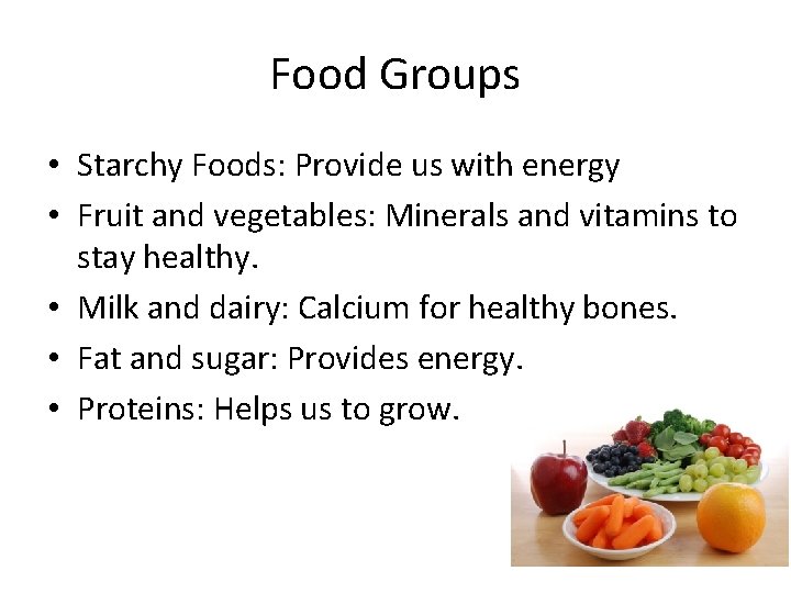 Food Groups • Starchy Foods: Provide us with energy • Fruit and vegetables: Minerals