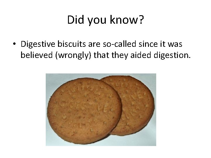Did you know? • Digestive biscuits are so-called since it was believed (wrongly) that