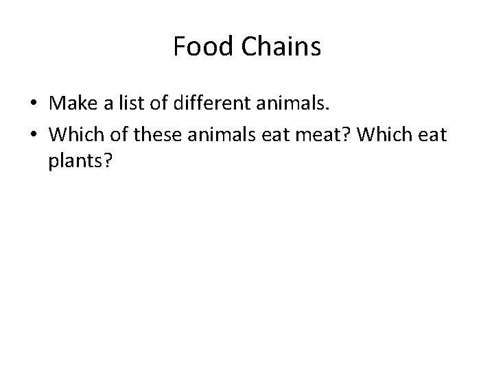 Food Chains • Make a list of different animals. • Which of these animals