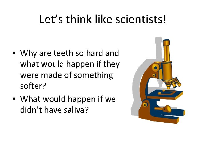 Let’s think like scientists! • Why are teeth so hard and what would happen