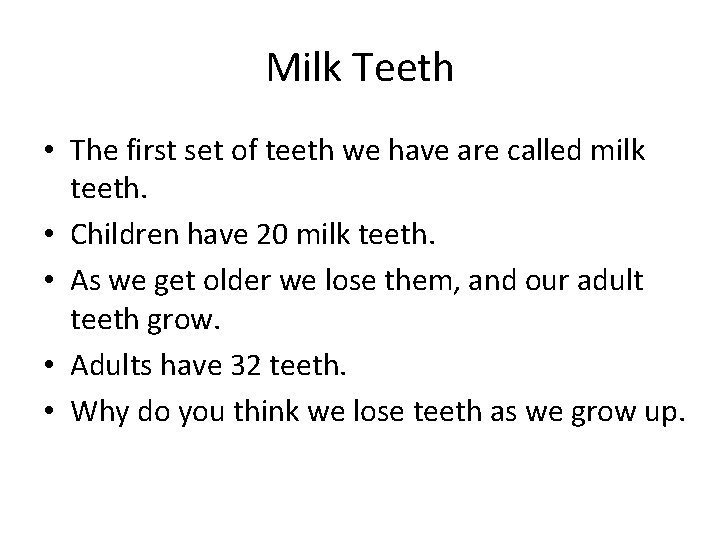 Milk Teeth • The first set of teeth we have are called milk teeth.